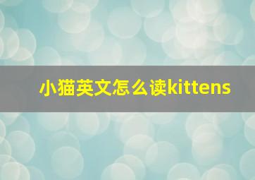 小猫英文怎么读kittens