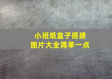 小班纸盒子搭建图片大全简单一点