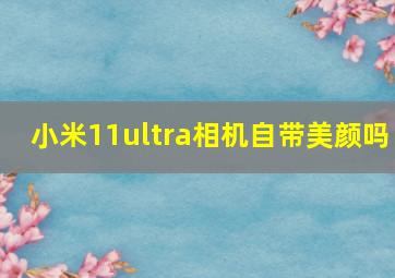 小米11ultra相机自带美颜吗