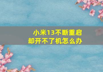 小米13不断重启却开不了机怎么办