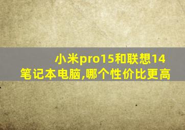 小米pro15和联想14笔记本电脑,哪个性价比更高