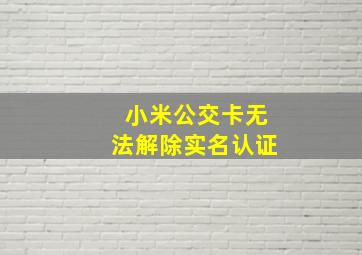 小米公交卡无法解除实名认证