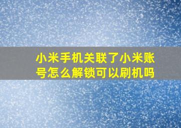 小米手机关联了小米账号怎么解锁可以刷机吗