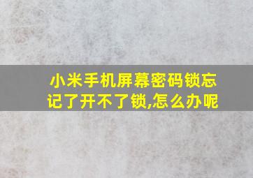 小米手机屏幕密码锁忘记了开不了锁,怎么办呢