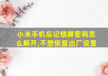 小米手机忘记锁屏密码怎么解开,不想恢复出厂设置