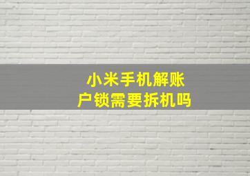 小米手机解账户锁需要拆机吗