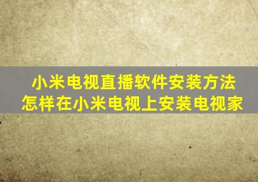 小米电视直播软件安装方法怎样在小米电视上安装电视家