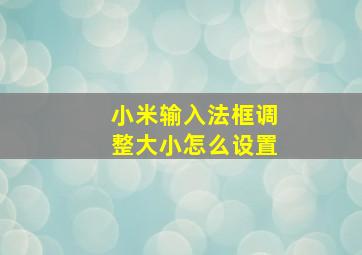 小米输入法框调整大小怎么设置