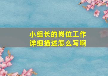 小组长的岗位工作详细描述怎么写啊