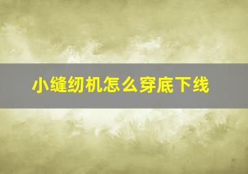 小缝纫机怎么穿底下线