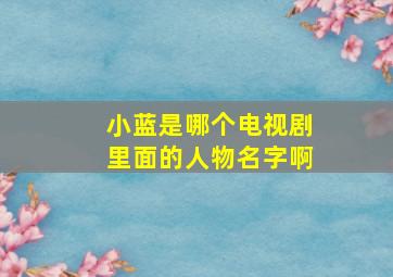 小蓝是哪个电视剧里面的人物名字啊