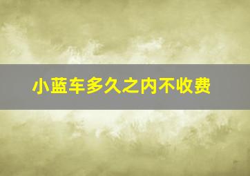 小蓝车多久之内不收费