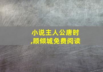 小说主人公唐时,顾倾城免费阅读