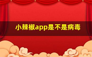 小辣椒app是不是病毒