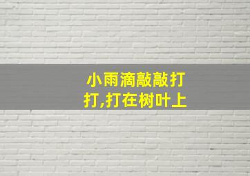 小雨滴敲敲打打,打在树叶上