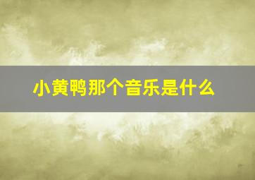 小黄鸭那个音乐是什么