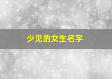 少见的女生名字