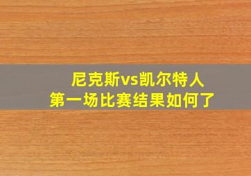 尼克斯vs凯尔特人第一场比赛结果如何了