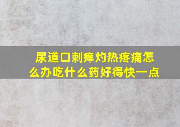 尿道口刺痒灼热疼痛怎么办吃什么药好得快一点