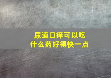 尿道口痒可以吃什么药好得快一点