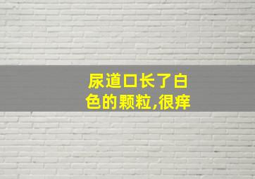 尿道口长了白色的颗粒,很痒