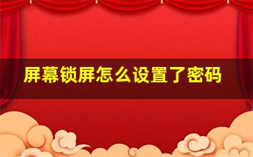 屏幕锁屏怎么设置了密码