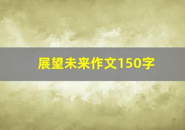 展望未来作文150字