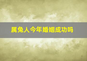 属兔人今年婚姻成功吗