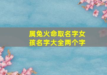 属兔火命取名字女孩名字大全两个字