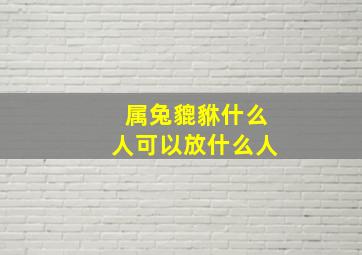 属兔貔貅什么人可以放什么人