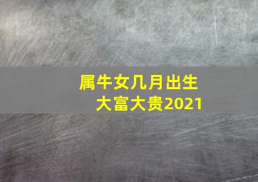 属牛女几月出生大富大贵2021