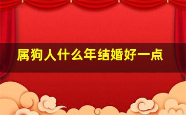 属狗人什么年结婚好一点