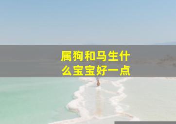 属狗和马生什么宝宝好一点