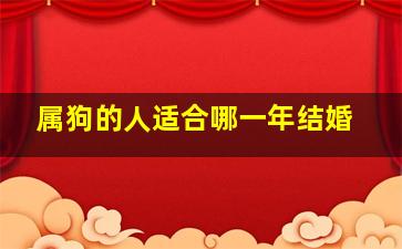 属狗的人适合哪一年结婚