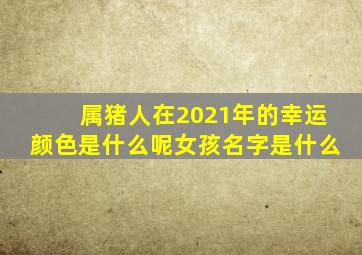 属猪人在2021年的幸运颜色是什么呢女孩名字是什么