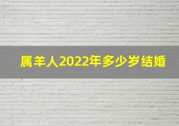 属羊人2022年多少岁结婚