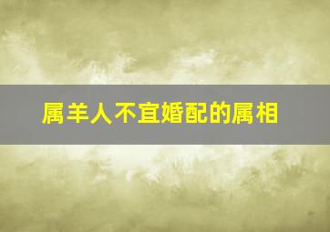 属羊人不宜婚配的属相