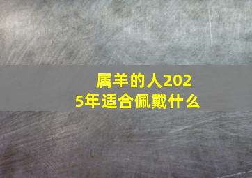 属羊的人2025年适合佩戴什么