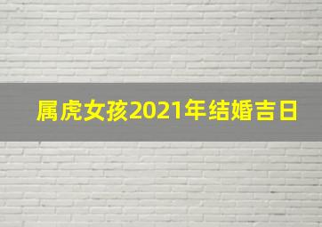 属虎女孩2021年结婚吉日