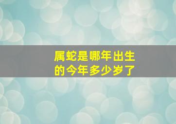 属蛇是哪年出生的今年多少岁了