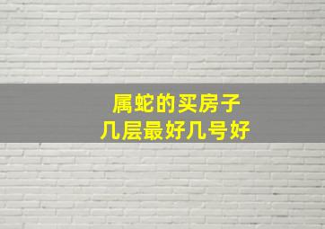 属蛇的买房子几层最好几号好