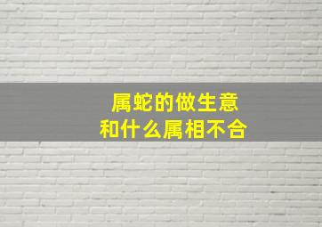 属蛇的做生意和什么属相不合