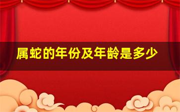 属蛇的年份及年龄是多少