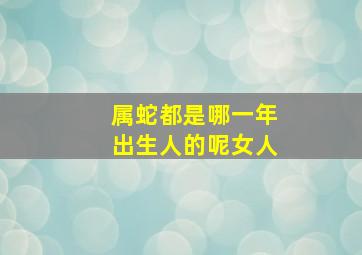 属蛇都是哪一年出生人的呢女人