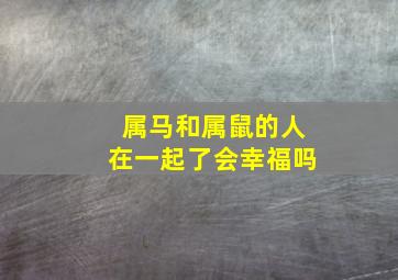 属马和属鼠的人在一起了会幸福吗