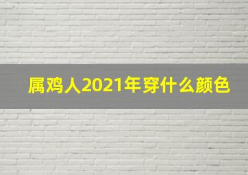 属鸡人2021年穿什么颜色