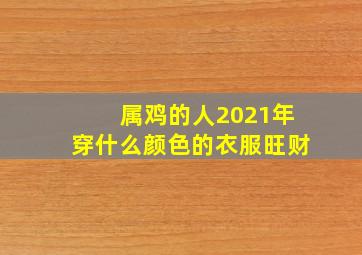 属鸡的人2021年穿什么颜色的衣服旺财