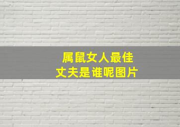 属鼠女人最佳丈夫是谁呢图片