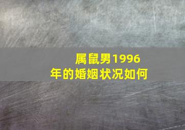 属鼠男1996年的婚姻状况如何