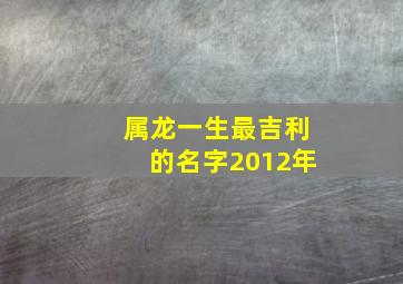 属龙一生最吉利的名字2012年